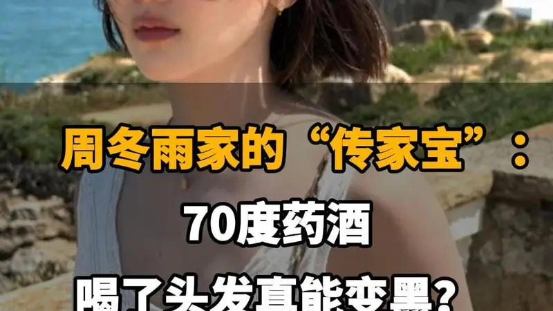 【周冬雨家的“传家宝”:70度药酒,喝了头发真能变黑?】