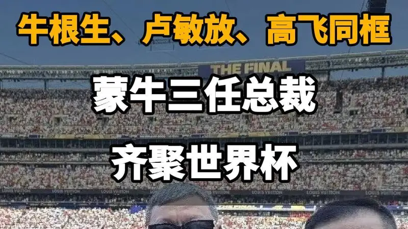 蒙牛三任总裁世界杯同框：牛根生、卢敏放、高飞历史性聚首